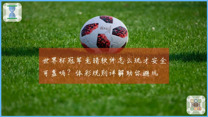 世界杯冠军竞猜软件怎么玩才安全可靠吗？体彩规则详解助你避坑