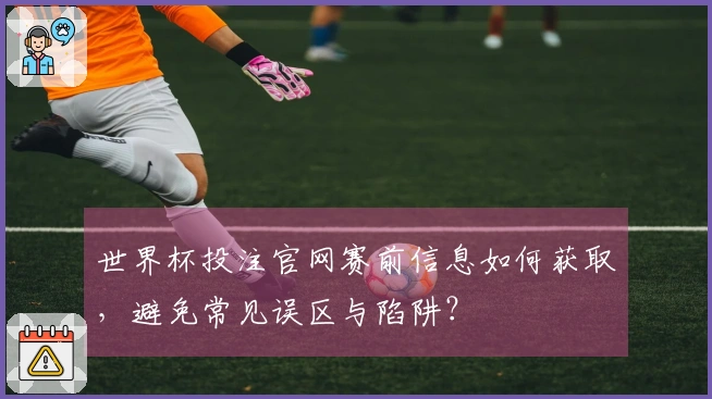 世界杯投注官网赛前信息如何获取，避免常见误区与陷阱？